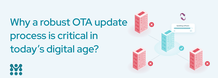 Why is a robust over-the-air (OTA) update process critical in today’s digital age?